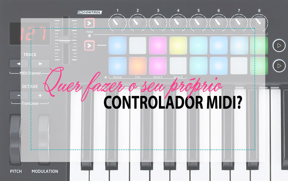 Já pensou em construir o seu próprio controlador MIDI?